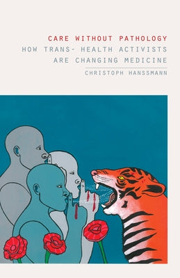 Care Without Pathology: How Trans- Health Activists Are Changing Medicine - Paperback | Diverse Reads