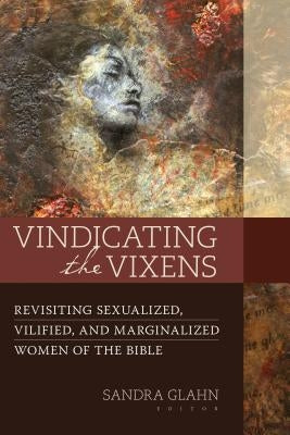 Vindicating the Vixens: Revisiting Sexualized, Vilified, and Marginalized Women of the Bible - Paperback | Diverse Reads
