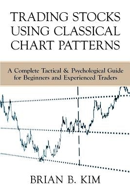 Trading Stocks Using Classical Chart Patterns: A Complete Tactical & Psychological Guide for Beginners and Experienced Traders - Paperback | Diverse Reads
