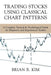 Trading Stocks Using Classical Chart Patterns: A Complete Tactical & Psychological Guide for Beginners and Experienced Traders - Paperback | Diverse Reads
