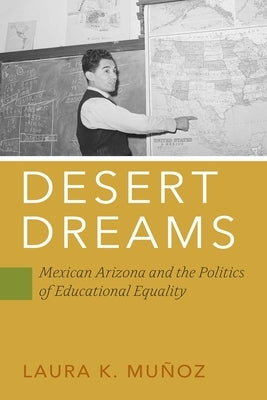 Desert Dreams: Mexican Arizona and the Politics of Educational Equality - Hardcover | Diverse Reads