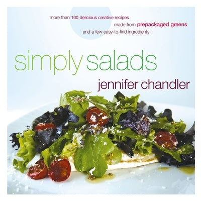 Simply Salads: More than 100 Creative Recipes You Can Make in Minutes from Prepackaged Greens - Paperback | Diverse Reads