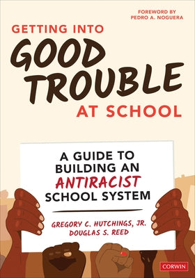 Getting Into Good Trouble at School: A Guide to Building an Antiracist School System - Paperback | Diverse Reads
