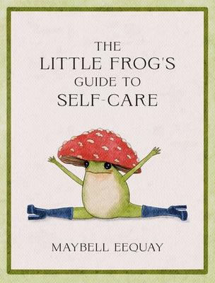 The Little Frog's Guide to Self-Care: Affirmations, Self-Love and Life Lessons According to the Internet's Beloved Mushroom Frog - Hardcover | Diverse Reads