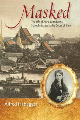 Masked: The Life of Anna Leonowens, Schoolmistress at the Court of Siam - Hardcover | Diverse Reads