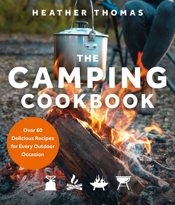 The Camping Cookbook: Over 60 Delicious Recipes for Every Outdoor Occasion - Hardcover | Diverse Reads