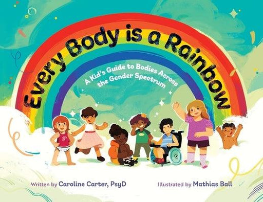 Every Body is a Rainbow: A Kid's Guide to Bodies Across the Gender Spectrum: A Kid's Guide to Bodies Across the Gender Spectrum: A Kid's Guide - Paperback | Diverse Reads