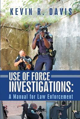 Use of Force Investigations: A Manual for Law Enforcement - Paperback | Diverse Reads
