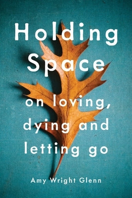 Holding Space: On Loving, Dying, and Letting Go - Paperback | Diverse Reads