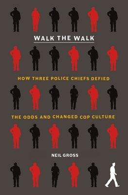Walk the Walk: How Three Police Chiefs Defied the Odds and Changed Cop Culture - Hardcover | Diverse Reads