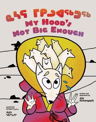 My Hood's Not Big Enough!: Bilingual Inuktitut and English Edition - Hardcover