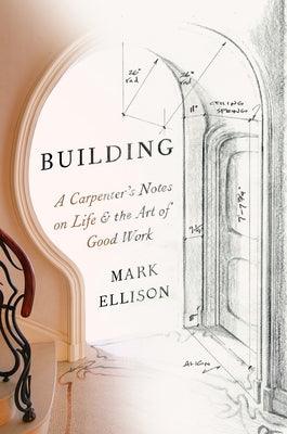 Building: A Carpenter's Notes on Life & the Art of Good Work - Hardcover | Diverse Reads