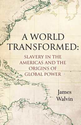 A World Transformed: Slavery in the Americas and the Origins of Global Power - Hardcover | Diverse Reads