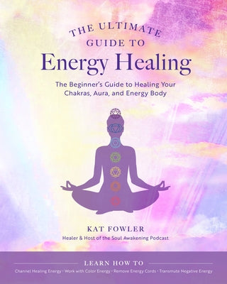 The Ultimate Guide to Energy Healing: The Beginner's Guide to Healing Your Chakras, Aura, and Energy Body - Paperback | Diverse Reads