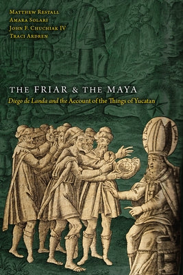 The Friar and the Maya: Diego de Landa and the Account of the Things of Yucatan - Paperback | Diverse Reads