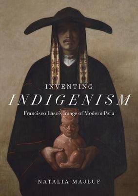 Inventing Indigenism: Francisco Laso's Image of Modern Peru - Hardcover