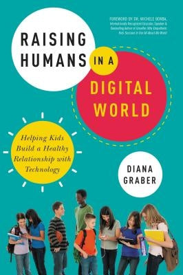 Raising Humans in a Digital World: Helping Kids Build a Healthy Relationship with Technology - Paperback | Diverse Reads