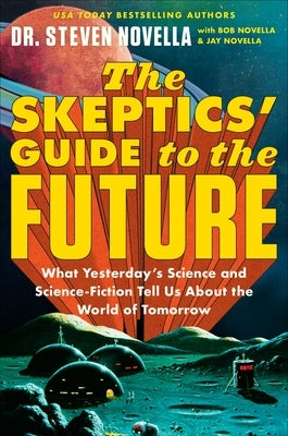 The Skeptics' Guide to the Future: What Yesterday's Science and Science Fiction Tell Us about the World of Tomorrow - Hardcover | Diverse Reads