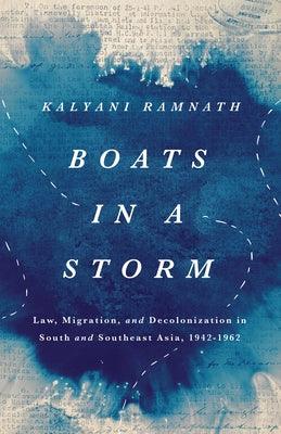 Boats in a Storm: Law, Migration, and Decolonization in South and Southeast Asia, 1942-1962 - Hardcover | Diverse Reads