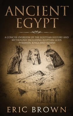 Ancient Egypt: A Concise Overview of the Egyptian History and Mythology Including the Egyptian Gods, Pyramids, Kings and Queens - Hardcover | Diverse Reads