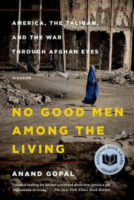 No Good Men Among the Living: America, the Taliban, and the War through Afghan Eyes - Paperback | Diverse Reads