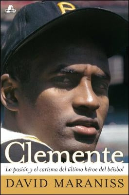 Clemente: La pasiï¿½n y el carisma del ï¿½ltimo hï¿½roe del bï¿½isbol (The Passion and Grace of Baseball's Last Hero) - Paperback | Diverse Reads