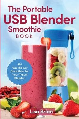 The Portable USB Blender Smoothie Book: 101 "On The Go" Smoothies for Your Travel Blender! - Paperback | Diverse Reads