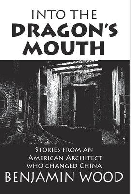 Into The Dragon's Mouth: Stories from an American Architect who changed China - Hardcover | Diverse Reads