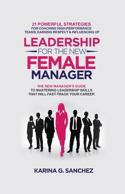 Leadership For The New Female Manager: 21 Powerful Strategies For Coaching High-Performance Teams, Earning Respect & Influencing Up - Paperback | Diverse Reads