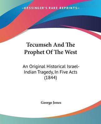 Tecumseh And The Prophet Of The West: An Original Historical Israel-Indian Tragedy, In Five Acts (1844) - Paperback | Diverse Reads