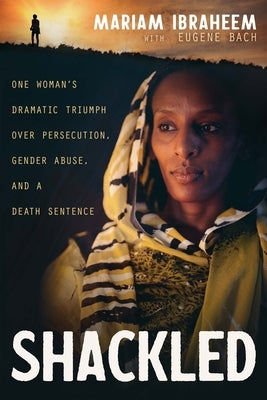 Shackled: One Woman's Dramatic Triumph Over Persecution, Gender Abuse, and a Death Sentence - Paperback | Diverse Reads