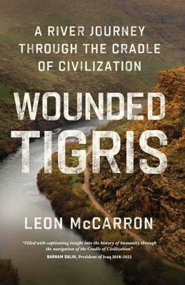 Wounded Tigris: A River Journey Through the Cradle of Civilization - Hardcover | Diverse Reads