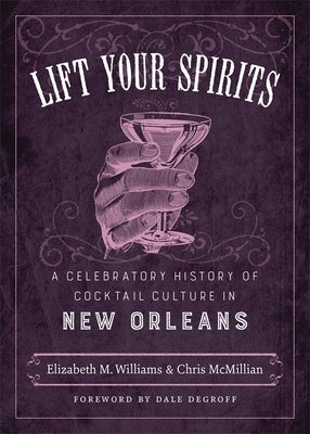Lift Your Spirits: A Celebratory History of Cocktail Culture in New Orleans - Hardcover | Diverse Reads