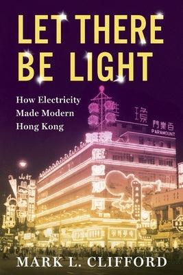 Let There Be Light: How Electricity Made Modern Hong Kong - Hardcover | Diverse Reads