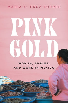 Pink Gold: Women, Shrimp, and Work in Mexico - Paperback | Diverse Reads