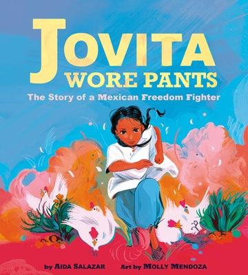 Jovita Wore Pants: The Story of a Mexican Freedom Fighter - Hardcover | Diverse Reads