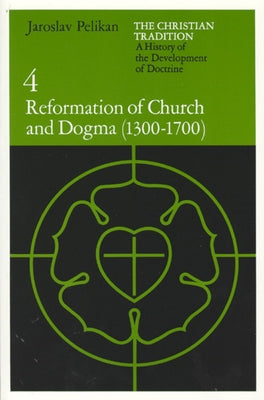 The Christian Tradition: A History of the Development of Doctrine, Volume 4: Reformation of Church and Dogma (1300-1700) - Paperback | Diverse Reads