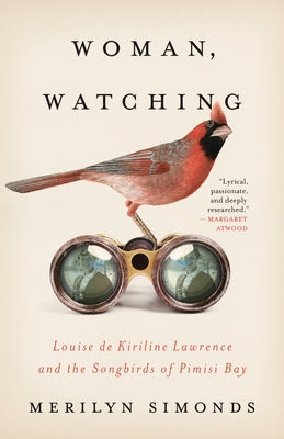 Woman, Watching: Louise de Kiriline Lawrence and the Songbirds of Pimisi Bay - Paperback | Diverse Reads