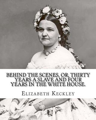 Behind the scenes, or, Thirty years a slave and four years in the White House. By: Elizabeth Keckley (1818-1907).: (autobiography former slave in the - Paperback | Diverse Reads