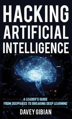 Hacking Artificial Intelligence: A Leader's Guide from Deepfakes to Breaking Deep Learning - Hardcover | Diverse Reads