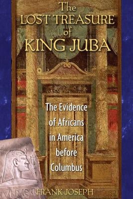 The Lost Treasure of King Juba: The Evidence of Africans in America before Columbus - Paperback | Diverse Reads