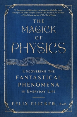 The Magick of Physics: Uncovering the Fantastical Phenomena in Everyday Life - Paperback | Diverse Reads