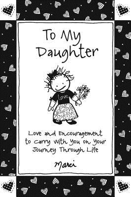 To My Daughter: Love and Encouragement to Carry with You on Your Journey Through Life - Paperback | Diverse Reads