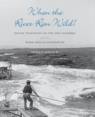 When the River Ran Wild!: Indian Traditions on the Mid-Columbia and the Warm Springs Reservation / Edition 1 - Paperback | Diverse Reads