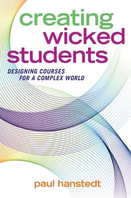 Creating Wicked Students: Designing Courses for a Complex World - Paperback | Diverse Reads