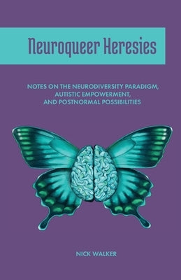 Neuroqueer Heresies: Notes on the Neurodiversity Paradigm, Autistic Empowerment, and Postnormal Possibilities - Paperback | Diverse Reads