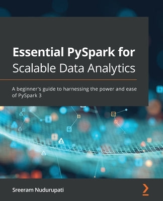 Essential PySpark for Scalable Data Analytics: A beginner's guide to harnessing the power and ease of PySpark 3 - Paperback | Diverse Reads