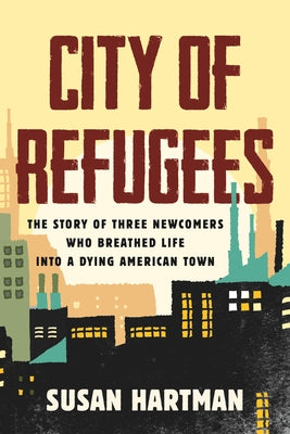 City of Refugees: The Story of Three Newcomers Who Breathed Life Into a Dying American Town - Paperback | Diverse Reads