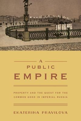 A Public Empire: Property and the Quest for the Common Good in Imperial Russia - Paperback | Diverse Reads