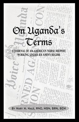 On Uganda's Terms: A Journal by an American Nurse-Midwife Working for Change in Uganda, East Africa During IDI Amin's Regime - Paperback | Diverse Reads